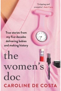 The Women's Doc True Stories from My Five Decades Delivering Babies and Making History