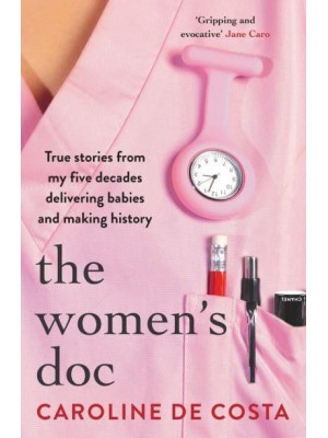 The Women's Doc True Stories from My Five Decades Delivering Babies and Making History