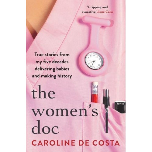 The Women's Doc True Stories from My Five Decades Delivering Babies and Making History