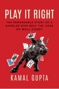 Play It Right The Remarkable Story of a Gambler Who Beat the Odds on Wall Street