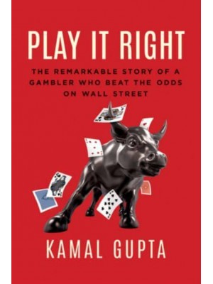 Play It Right The Remarkable Story of a Gambler Who Beat the Odds on Wall Street