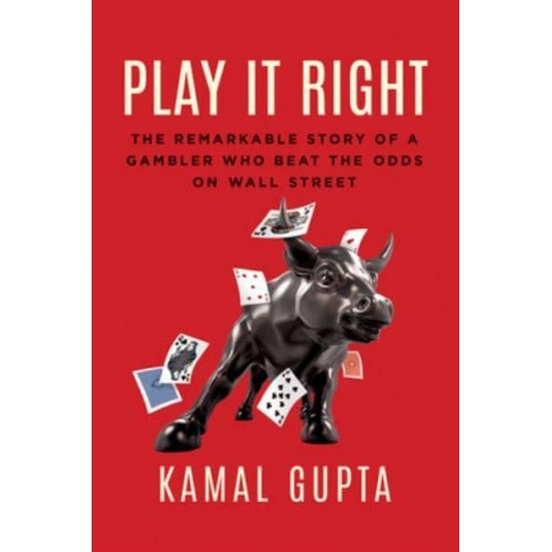 Play It Right The Remarkable Story of a Gambler Who Beat the Odds on Wall Street