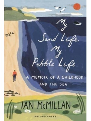 My Sand Life, My Pebble Life A Memoir of a Childhood and the Sea