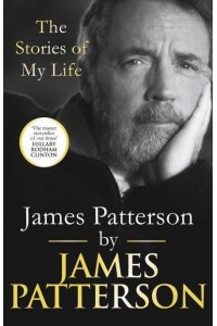 James Patterson by James Patterson The Stories of My Life