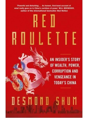 Red Roulette An Insider's Story of Wealth, Power, Corruption and Vengeance in Today's China