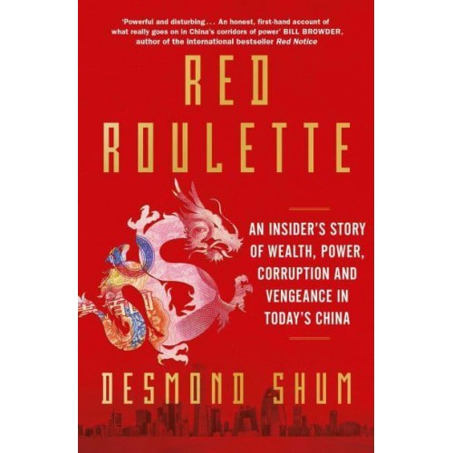 Red Roulette An Insider's Story of Wealth, Power, Corruption and Vengeance in Today's China