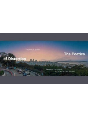 The Poetics of Distortion Panoramic Photographs of the San Francisco Bay Area