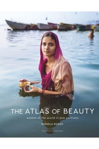The Atlas of Beauty Women of the World in 500 Portraits