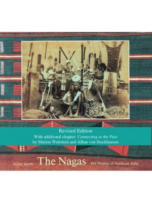 The Nagas Hill Peoples of Northeast India : Society, Culture and the Colonial Encounter