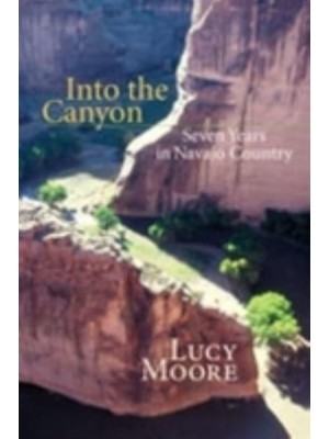 Into the Canyon Seven Years in Navajo Country