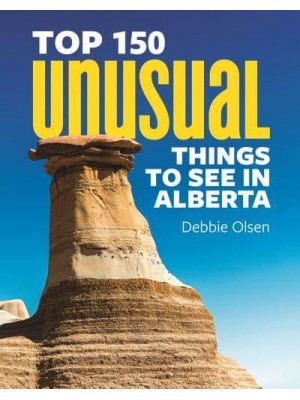 Top 150 Unusual Things to See in Alberta