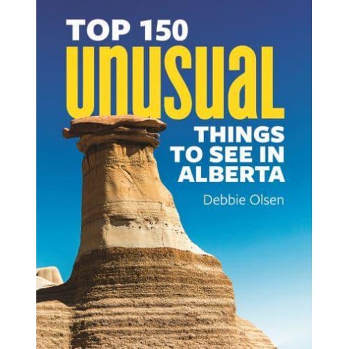 Top 150 Unusual Things to See in Alberta