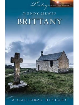 Brittany A Cultural History - Landscapes of the Imagination