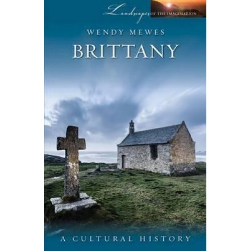 Brittany A Cultural History - Landscapes of the Imagination