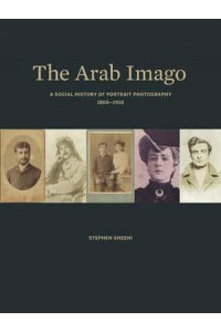 The Arab Imago A Social History of Portrait Photography, 1860-1910