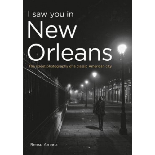 I Saw You in New Orleans The Street Photography of a Classic American City