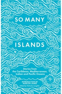 So Many Islands Stories from the Caribbean, Mediterranean, Indian Ocean and Pacific Oceans