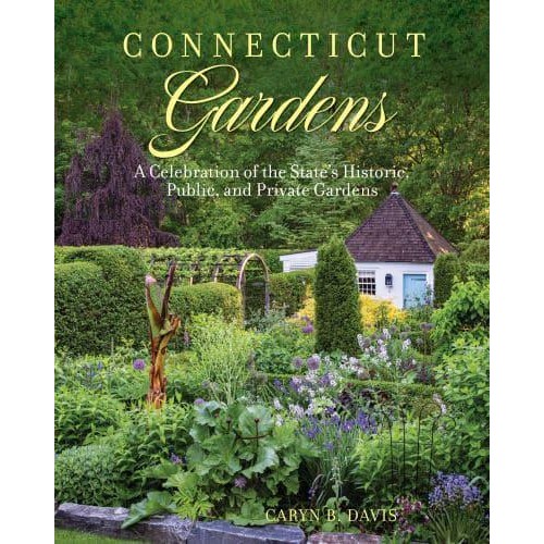 Connecticut Gardens A Celebration of the State's Historic, Public, and Private Gardens