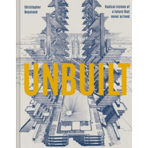 Unbuilt Radical Visions of a Future That Never Arrived