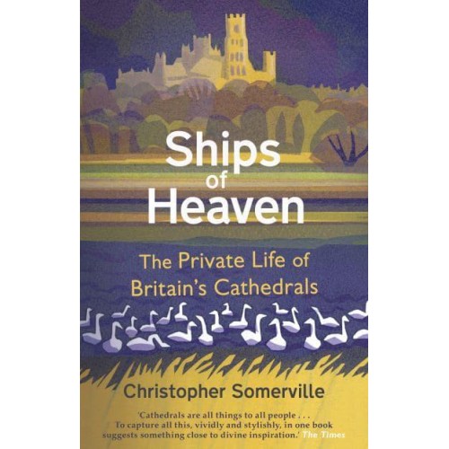 Ships of Heaven The Private Life of Britain's Cathedrals