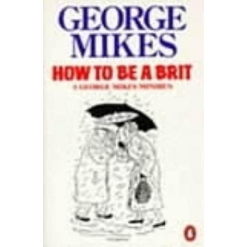 How to Be a Brit The Classic Bestselling Guide