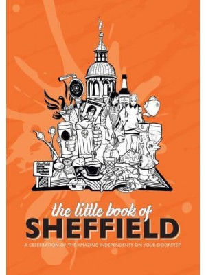 The Little Book of Sheffield A Celebration of the Amazing Independents on Your Doorstep