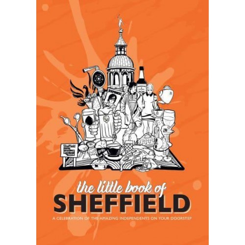 The Little Book of Sheffield A Celebration of the Amazing Independents on Your Doorstep