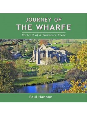 Journey of the Wharfe Portrait of a Yorkshire River