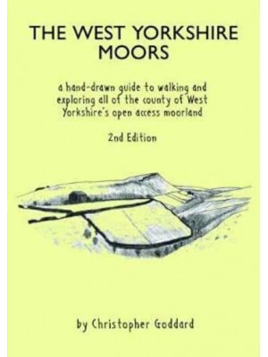 The West Yorkshire Moors A Hand-Drawn Guide to Walking and Exploring All of the County of West Yorkshire's Open Access Moorland