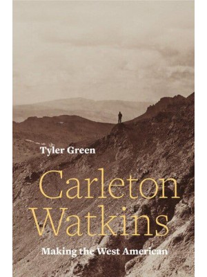 Carleton Watkins Making the West American