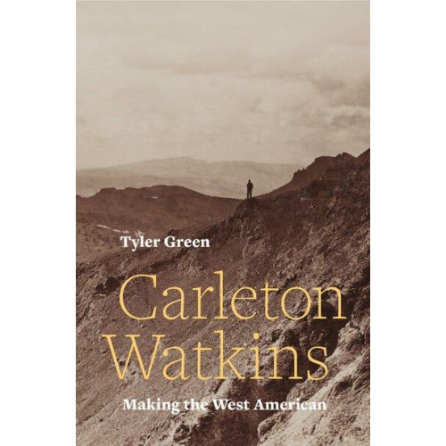 Carleton Watkins Making the West American