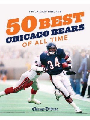 The Chicago Tribune's 50 Best Chicago Bears of All Time - The Chicago Tribune 50 Best Chicago Sports Players