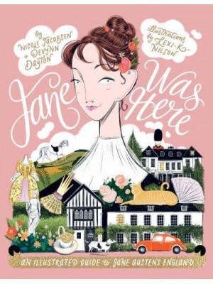 Jane Was Here An Illustrated Guide to Jane Austen's England