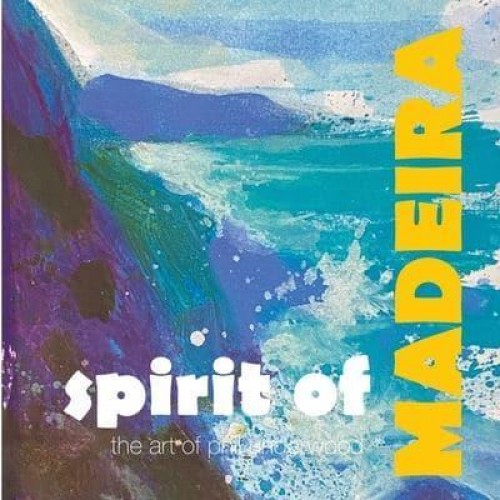 Spirit of MADEIRA The Art of Phil Underwood