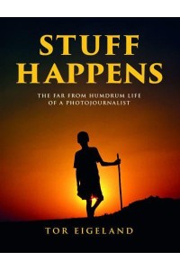 Stuff Happens The Far from Humdrum Life of a Photojournalist