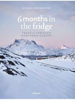 6 Months in the Fridge Travels Through Northern Europe - teNeues Verlag