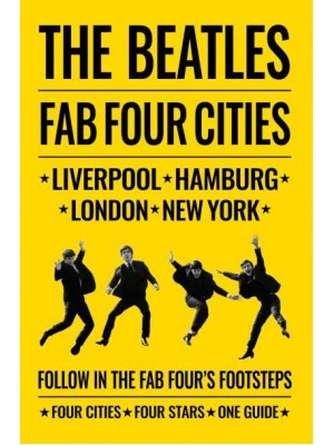 The Beatles Fab Four Cities Liverpool, London, Hamburg, New York : The Definitive Guide - ACC Art Books