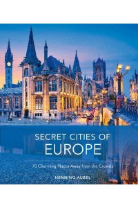 Secret Cities of Europe 70 Charming Places Away from the Crowds