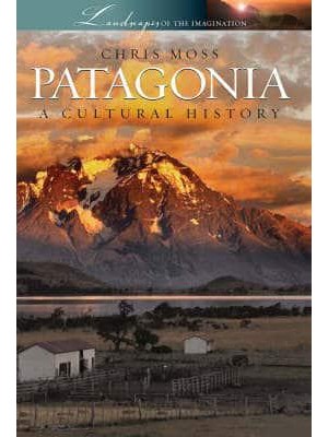 Patagonia A Cultural History - Landscapes of the Imagination