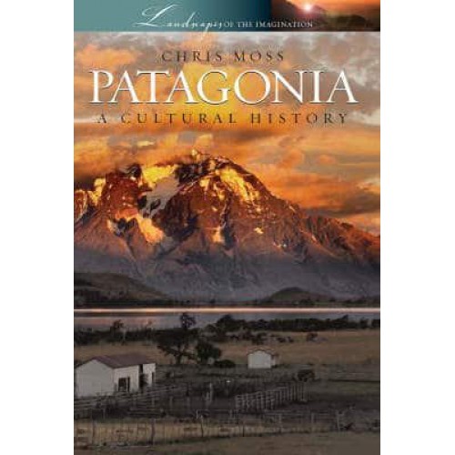 Patagonia A Cultural History - Landscapes of the Imagination