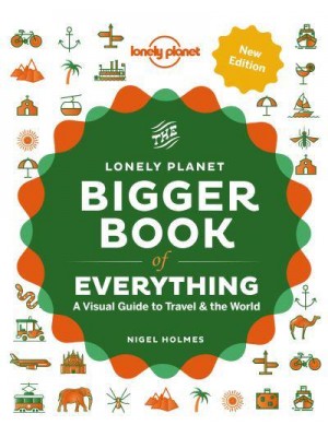 The Lonely Planet Bigger Book of Everything A Visual Guide to Travel & The World