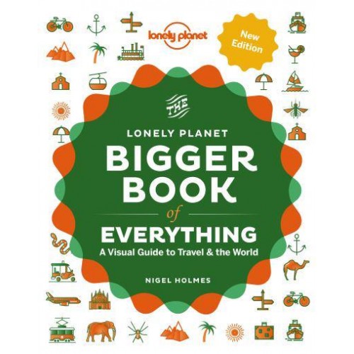 The Lonely Planet Bigger Book of Everything A Visual Guide to Travel & The World