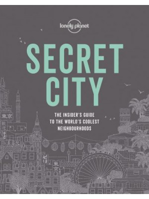 Secret City The Insider's Guide to the World's Coolest Neighbourhoods