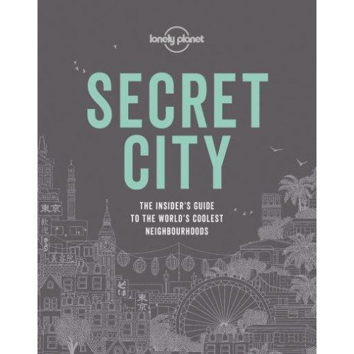Secret City The Insider's Guide to the World's Coolest Neighbourhoods