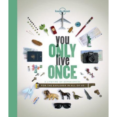 You Only Live Once A Lifetime of Experiences for the Explorer in All of Us