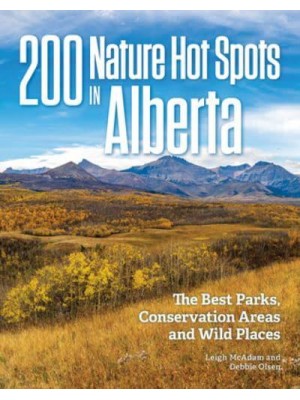 200 Nature Hot Spots in Alberta The Best Parks, Conservation Areas and Wild Places