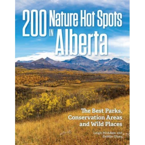 200 Nature Hot Spots in Alberta The Best Parks, Conservation Areas and Wild Places