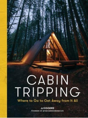 Cabin Tripping Where to Go to Get Away from It All