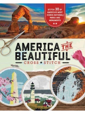 America the Beautiful Cross Stitch 30 Patterns of America's Most Iconic National Parks and Monuments