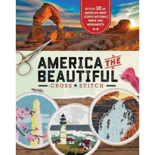 America the Beautiful Cross Stitch 30 Patterns of America's Most Iconic National Parks and Monuments